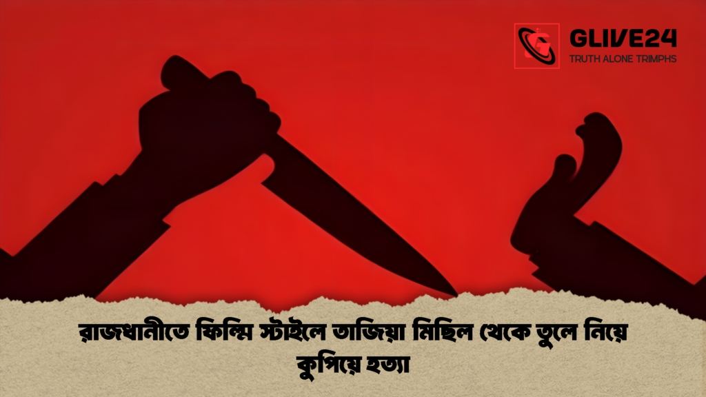 রাজধানীতে ফিল্মি স্টাইলে তাজিয়া মিছিল থেকে তুলে নিয়ে কুপিয়ে হত্যা রাজধানীতে ফিল্মি স্টাইলে তাজিয়া মিছিল থেকে তুলে নিয়ে কুপিয়ে হত্যা