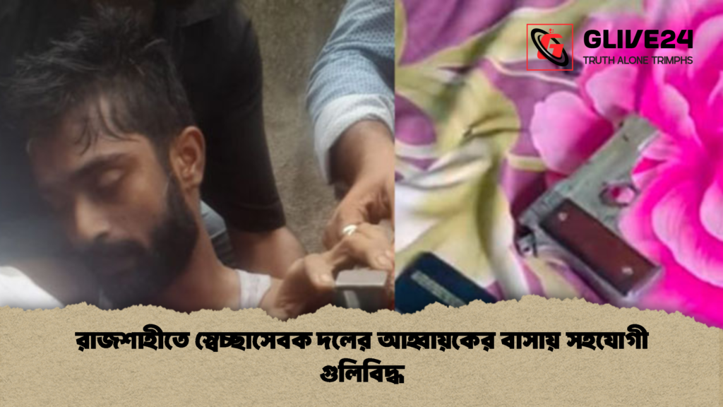 রাজশাহীতে স্বেচ্ছাসেবক দলের আহ্বায়কের বাসায় সহযোগী গুলিবিদ্ধ 1 রাজশাহীতে স্বেচ্ছাসেবক দলের আহ্বায়কের বাসায় সহযোগী গুলিবিদ্ধ