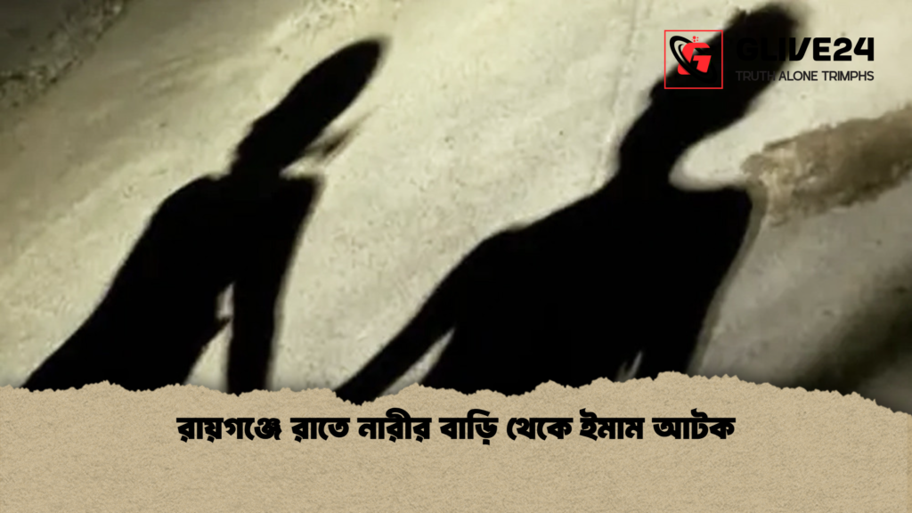 রায়গঞ্জে রাতে নারীর বাড়ি থেকে ইমাম আটক রায়গঞ্জে রাতে নারীর বাড়ি থেকে ইমাম আটক