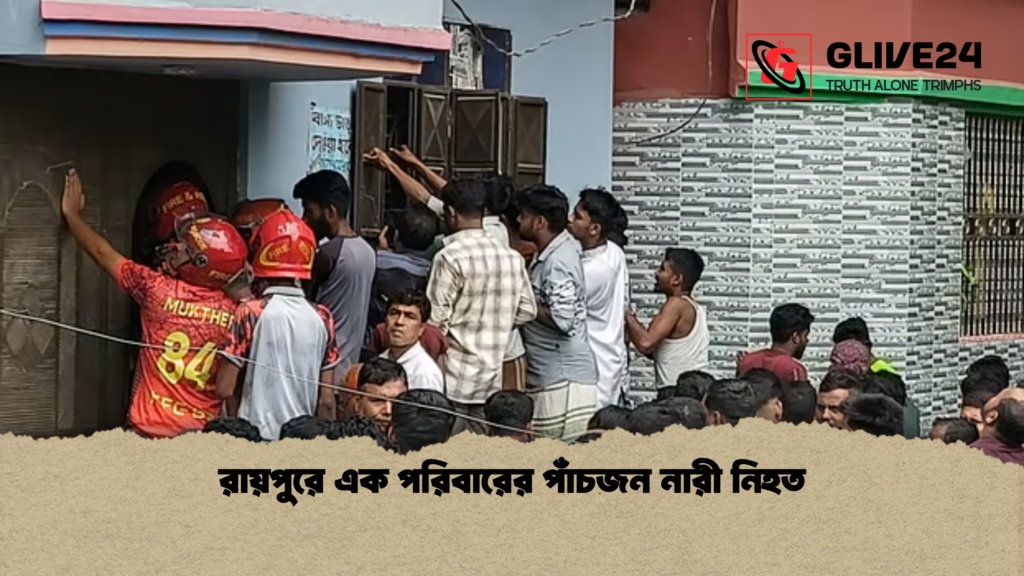 রায়পুরে এক পরিবারের পাঁচজন নারী নিহত রায়পুরে এক পরিবারের পাঁচজন নারী নিহত