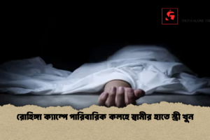 রোহিঙ্গা ক্যাম্পে পারিবারিক কলহে স্বামীর হাতে স্ত্রী খুন
