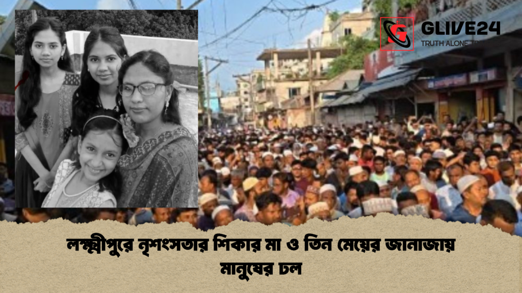 লক্ষ্মীপুরে নৃশংসতার শিকার মা ও তিন মেয়ের জানাজায় মানুষের ঢল 1 লক্ষ্মীপুরে নৃশংসতার শিকার মা ও তিন মেয়ের জানাজায় মানুষের ঢল
