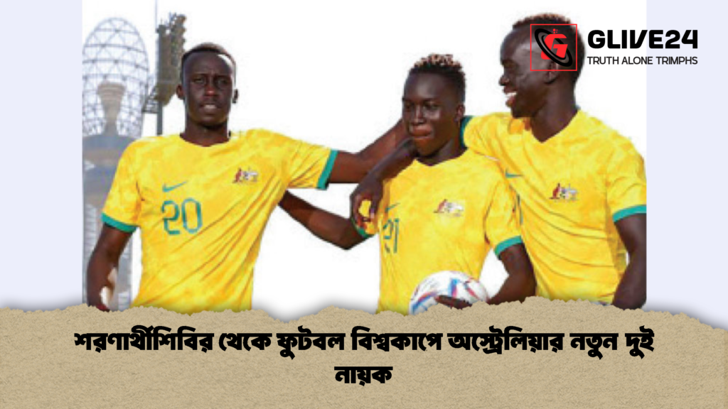 শরণার্থীশিবির থেকে ফুটবল বিশ্বকাপে অস্ট্রেলিয়ার নতুন দুই নায়ক 1 শরণার্থীশিবির থেকে ফুটবল বিশ্বকাপে অস্ট্রেলিয়ার নতুন দুই নায়ক