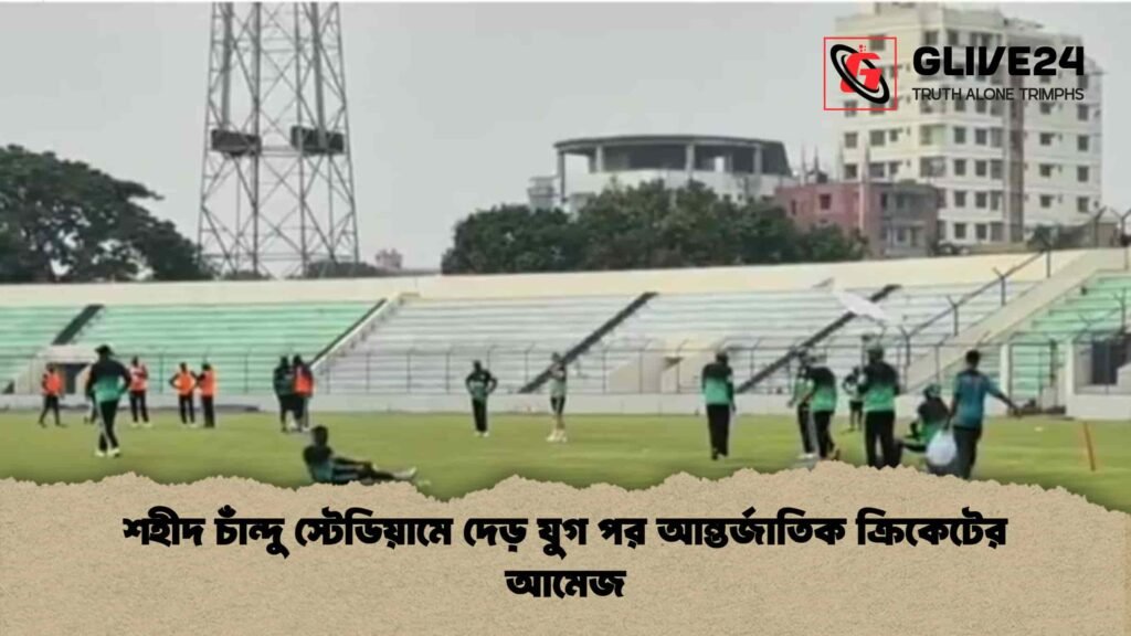 শহীদ চাঁন্দু স্টেডিয়ামে দেড় যুগ পর আন্তর্জাতিক ক্রিকেটের আমেজ