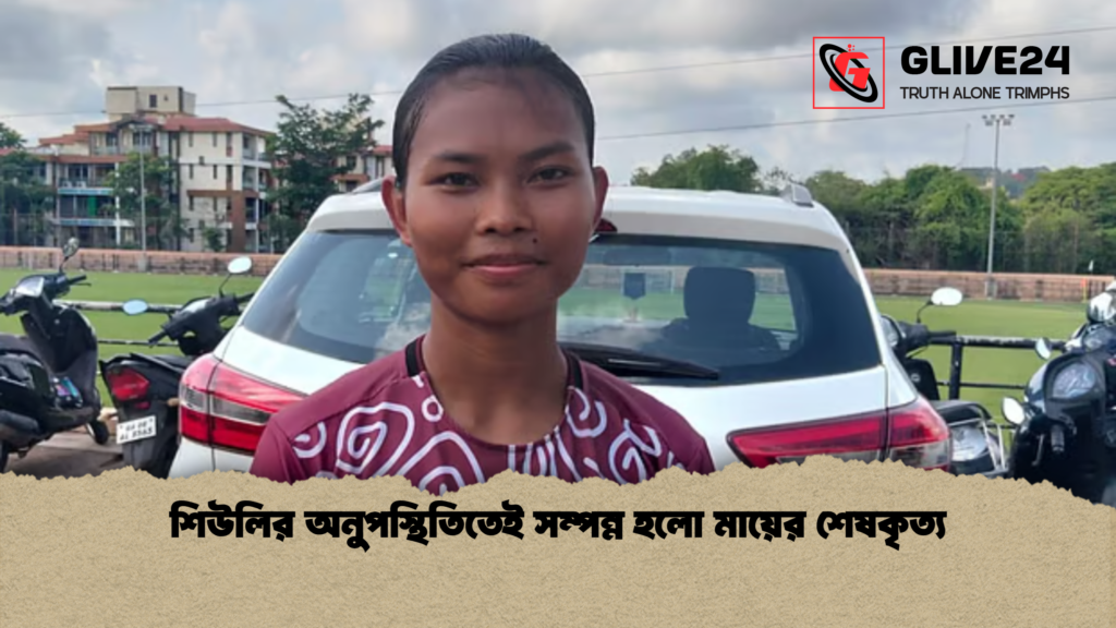 শিউলির অনুপস্থিতিতেই সম্পন্ন হলো মায়ের শেষকৃত্য শিউলির অনুপস্থিতিতেই সম্পন্ন হলো মায়ের শেষকৃত্য
