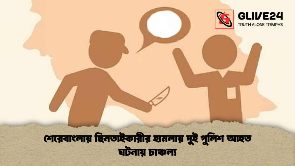 শেরেবাংলায় ছিনতাইকারীর হামলায় দুই পুলিশ আহত ঘটনায় চাঞ্চল্য শেরেবাংলায় ছিনতাইকারীর হামলায় দুই পুলিশ আহত ঘটনায় চাঞ্চল্য
