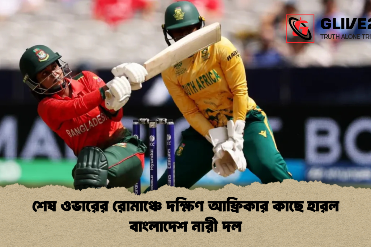 শেষ ওভারের রোমাঞ্চে দক্ষিণ আফ্রিকার কাছে হারল বাংলাদেশ নারী দল