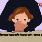 শ্রীমঙ্গলে মক্তবগামী শিশুকে ধর্ষণ আটক ১ শ্রীমঙ্গলে মক্তবগামী শিশুকে ধর্ষণ, আটক ১