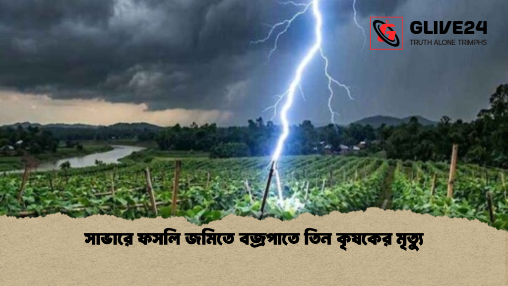 সাভারে ফসলি জমিতে বজ্রপাতে তিন কৃষকের মৃত্যু 1 সাভারে ফসলি জমিতে বজ্রপাতে তিন কৃষকের মৃত্যু