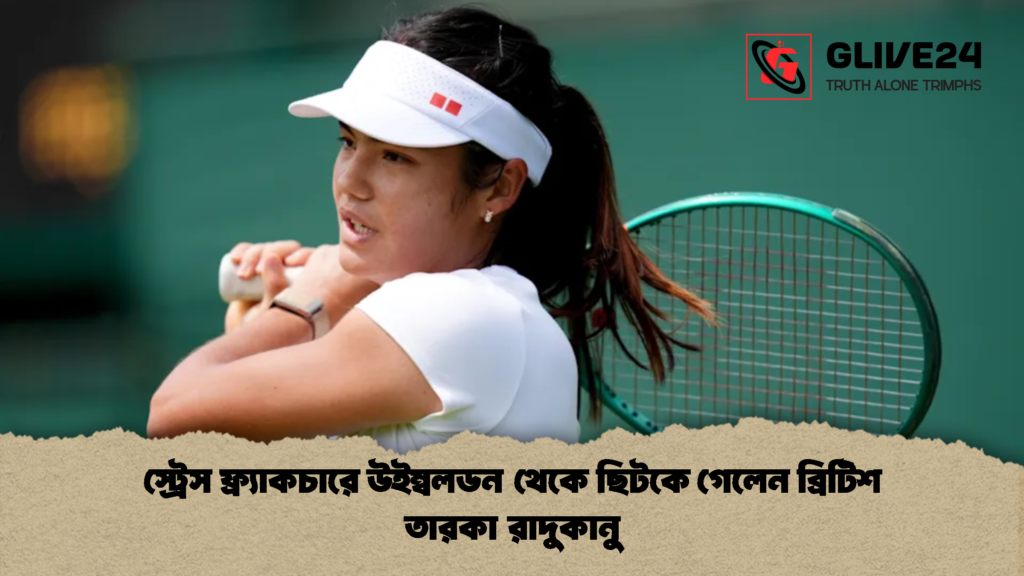 স্ট্রেস ফ্র্যাকচারে উইম্বলডন থেকে ছিটকে গেলেন ব্রিটিশ তারকা রাদুকানু 1 স্ট্রেস ফ্র্যাকচারে উইম্বলডন থেকে ছিটকে গেলেন ব্রিটিশ তারকা রাদুকানু