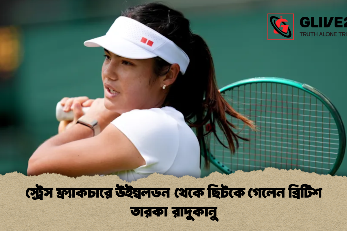 স্ট্রেস ফ্র্যাকচারে উইম্বলডন থেকে ছিটকে গেলেন ব্রিটিশ তারকা রাদুকানু