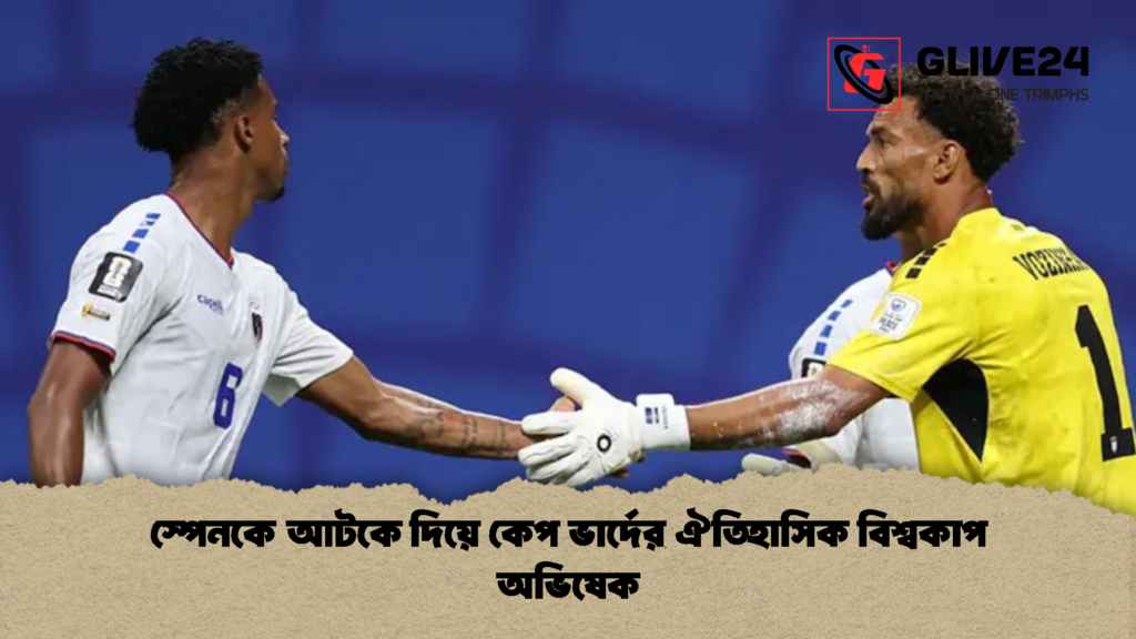 স্পেনকে আটকে দিয়ে কেপ ভার্দের ঐতিহাসিক বিশ্বকাপ অভিষেক 1 স্পেনকে আটকে দিয়ে কেপ ভার্দের ঐতিহাসিক বিশ্বকাপ অভিষেক