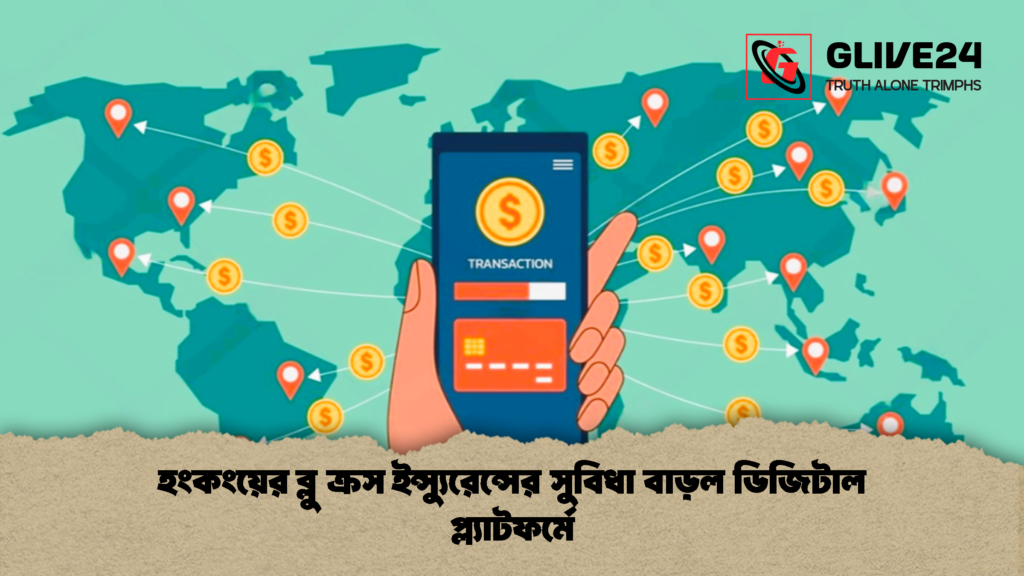 হংকংয়ের ব্লু ক্রস ইন্স্যুরেন্সের সুবিধা বাড়ল ডিজিটাল প্ল্যাটফর্মে 1 হংকংয়ের ব্লু ক্রস ইন্স্যুরেন্সের সুবিধা বাড়ল ডিজিটাল প্ল্যাটফর্মে