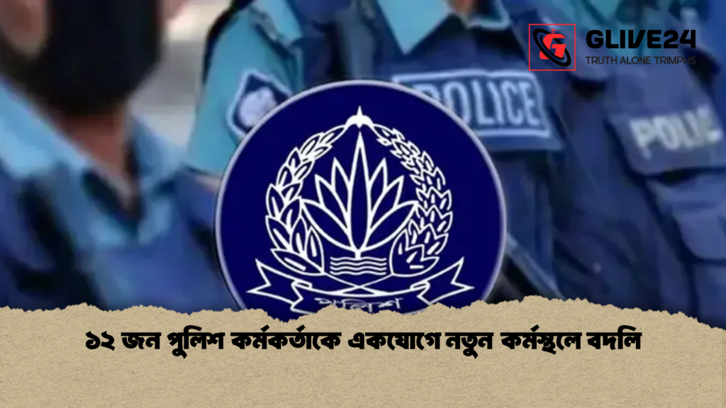 ১২ জন পুলিশ কর্মকর্তাকে একযোগে নতুন কর্মস্থলে বদলি 1 ১২ জন পুলিশ কর্মকর্তাকে একযোগে নতুন কর্মস্থলে বদলি