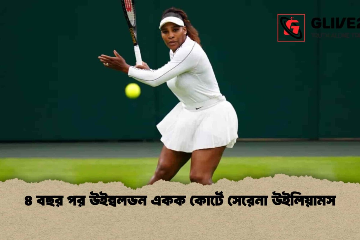 ৪ বছর পর উইম্বলডন একক কোর্টে সেরেনা উইলিয়ামস