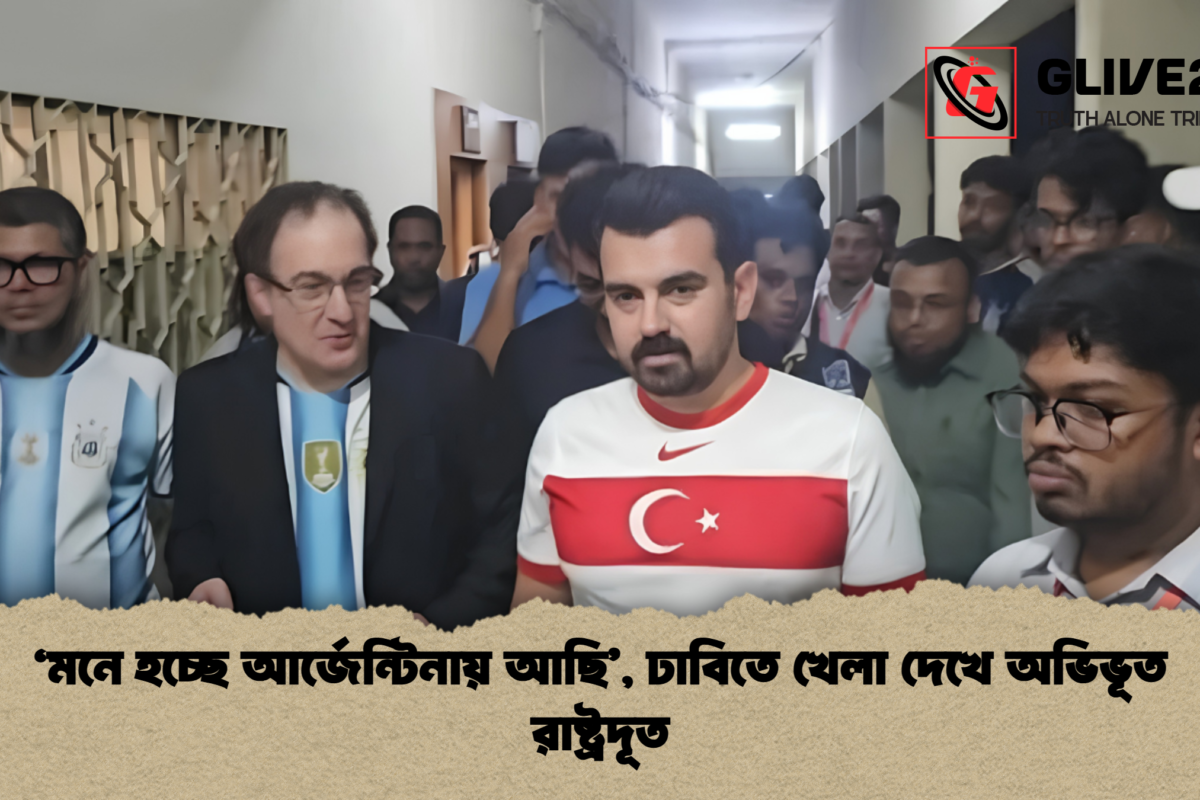 ‘মনে হচ্ছে আর্জেন্টিনায় আছি’, ঢাবিতে খেলা দেখে অভিভূত রাষ্ট্রদূত