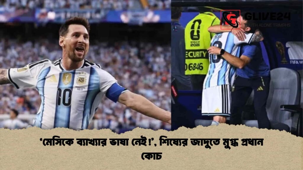 ‘মেসিকে ব্যাখ্যার ভাষা নেই!’, শিষ্যের জাদুতে মুগ্ধ প্রধান কোচ