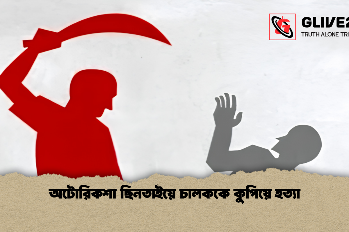 অটোরিকশা ছিনতাইয়ে চালককে কুপিয়ে হত্যা