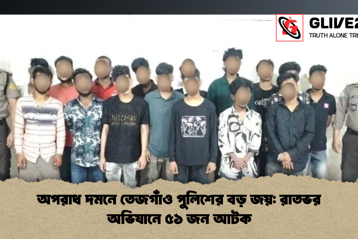 অপরাধ দমনে তেজগাঁও পুলিশের বড় জয়: রাতভর অভিযানে ৫১ জন আটক