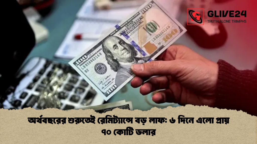 অর্থবছরের শুরুতেই রেমিট্যান্সে বড় লাফ ৬ দিনে এলো প্রায় ৭০ কোটি ডলার 1 অর্থবছরের শুরুতেই রেমিট্যান্সে বড় লাফ: ৬ দিনে এলো প্রায় ৭০ কোটি ডলার