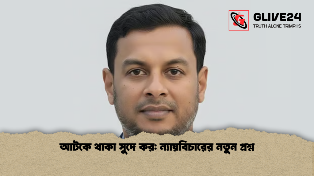 আটকে থাকা সুদে কর: ন্যায়বিচারের নতুন প্রশ্ন 3 আটকে থাকা সুদে কর ন্যায়বিচারের নতুন প্রশ্ন আটকে থাকা সুদে কর: ন্যায়বিচারের নতুন প্রশ্ন