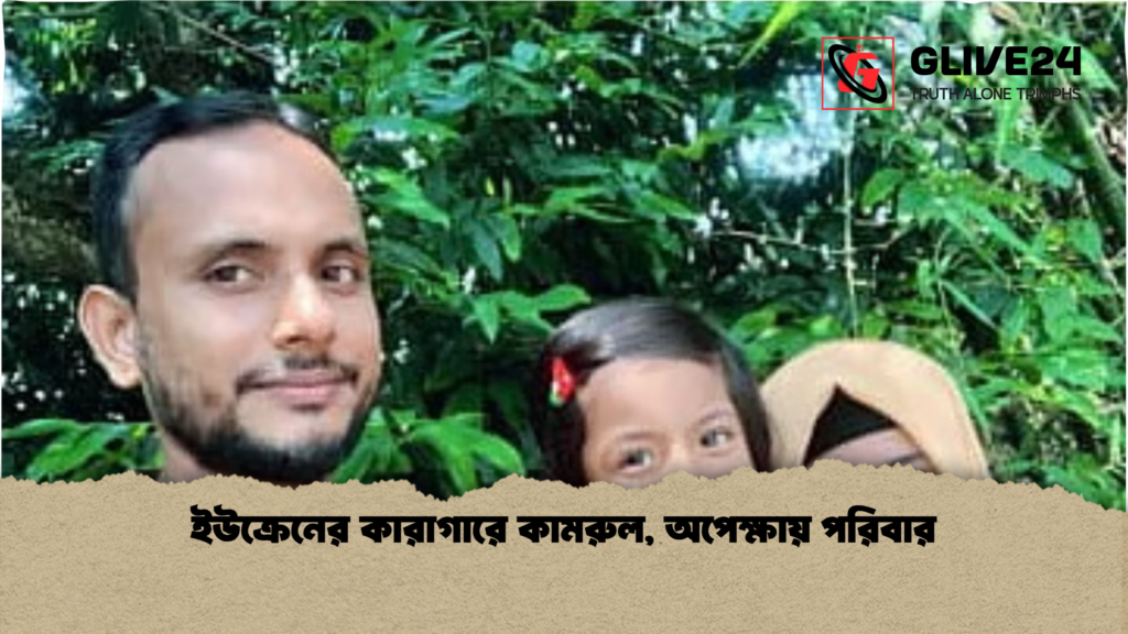 ইউক্রেনের কারাগারে কামরুল অপেক্ষায় পরিবার ইউক্রেনের কারাগারে কামরুল, অপেক্ষায় পরিবার