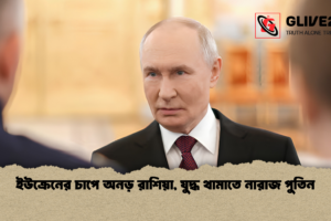 ইউক্রেনের চাপে অনড় রাশিয়া, যুদ্ধ থামাতে নারাজ পুতিন