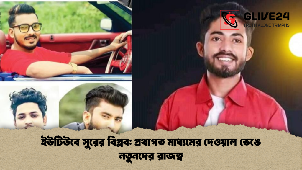 ইউটিউবে সুরের বিপ্লব প্রথাগত মাধ্যমের দেওয়াল ভেঙে নতুনদের রাজত্ব 2 ইউটিউবে সুরের বিপ্লব: প্রথাগত মাধ্যমের দেওয়াল ভেঙে নতুনদের রাজত্ব