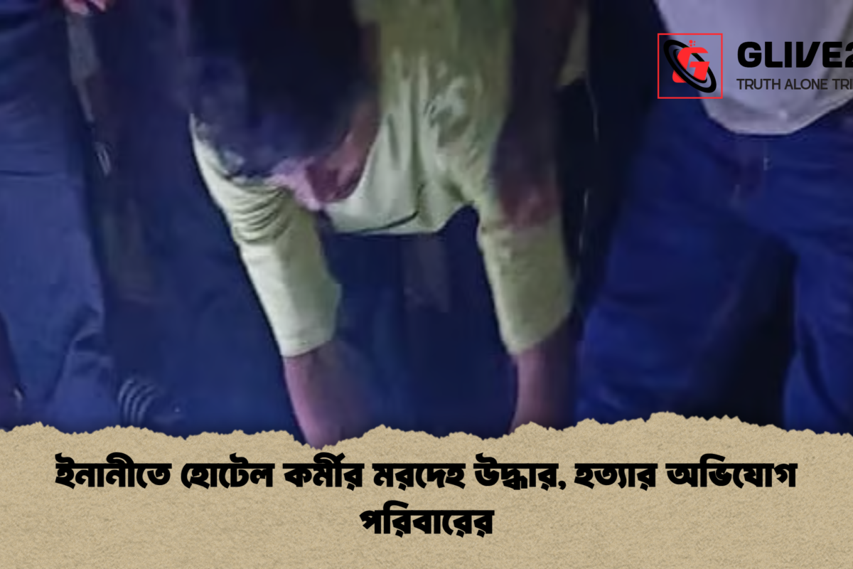 ইনানীতে হোটেল কর্মীর মরদেহ উদ্ধার, হত্যার অভিযোগ পরিবারের