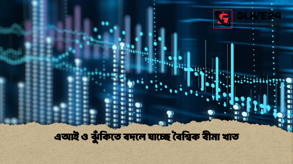 এআই ও ঝুঁকিতে বদলে যাচ্ছে বৈশ্বিক বীমা খাত 1 এআই ও ঝুঁকিতে বদলে যাচ্ছে বৈশ্বিক বীমা খাত