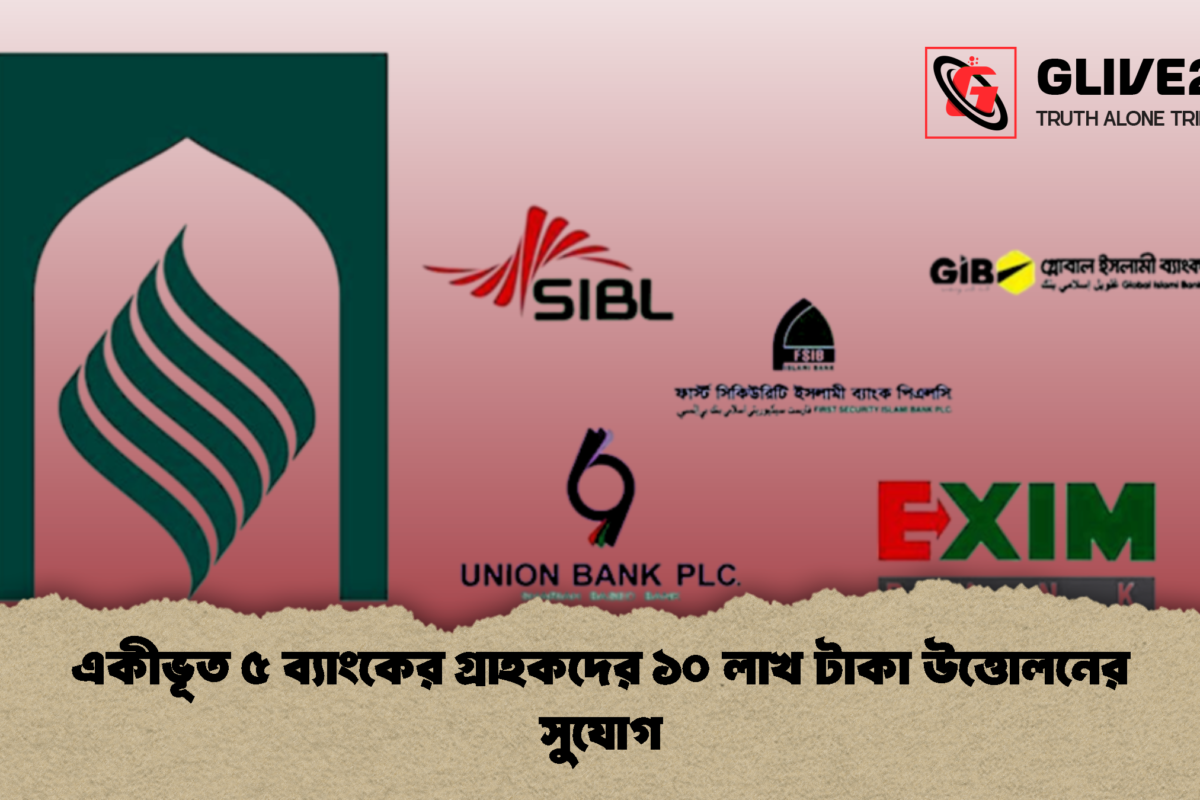 একীভূত ৫ ব্যাংকের গ্রাহকদের ১০ লাখ টাকা উত্তোলনের সুযোগ