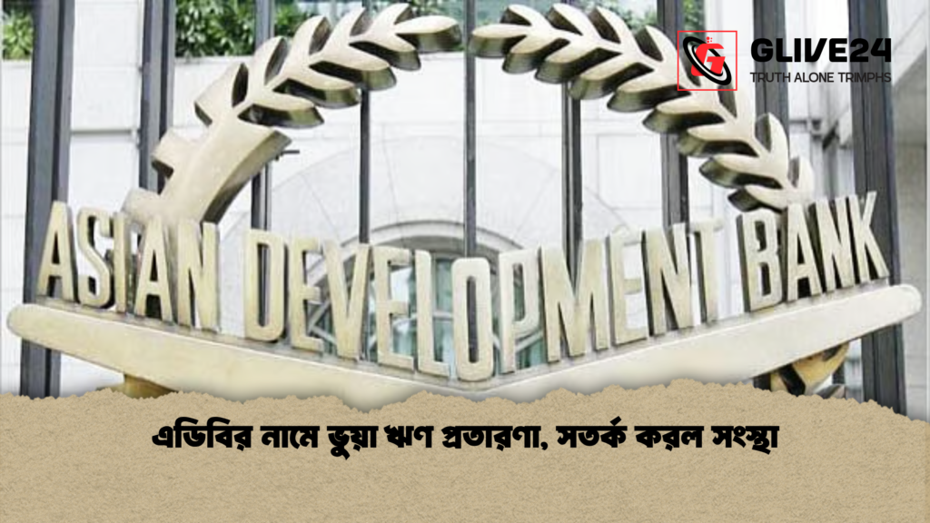 এডিবির নামে ভুয়া ঋণ প্রতারণা সতর্ক করল সংস্থা এডিবির নামে ভুয়া ঋণ প্রতারণা, সতর্ক করল সংস্থা