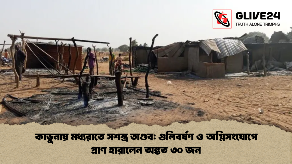 কাডুনায় মধ্যরাতে সশস্ত্র তাণ্ডব গুলিবর্ষণ ও অগ্নিসংযোগে প্রাণ হারালেন অন্তত ৩০ জন 2 কাডুনায় মধ্যরাতে সশস্ত্র তাণ্ডব: গুলিবর্ষণ ও অগ্নিসংযোগে প্রাণ হারালেন অন্তত ৩০ জন