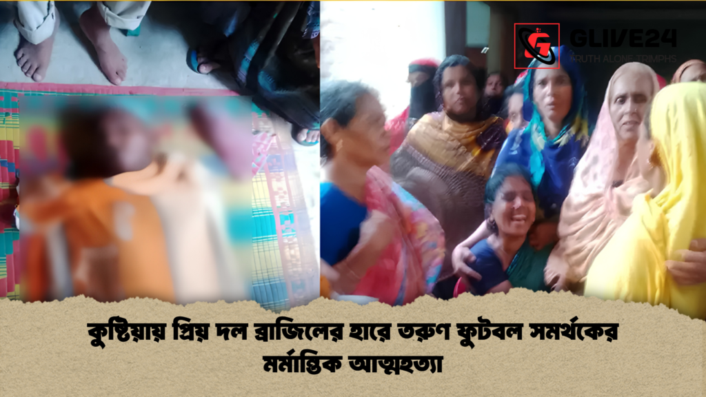 কুষ্টিয়ায় প্রিয় দল ব্রাজিলের হারে তরুণ ফুটবল সমর্থকের মর্মান্তিক আত্মহত্যা 1 কুষ্টিয়ায় প্রিয় দল ব্রাজিলের হারে তরুণ ফুটবল সমর্থকের মর্মান্তিক আত্মহত্যা