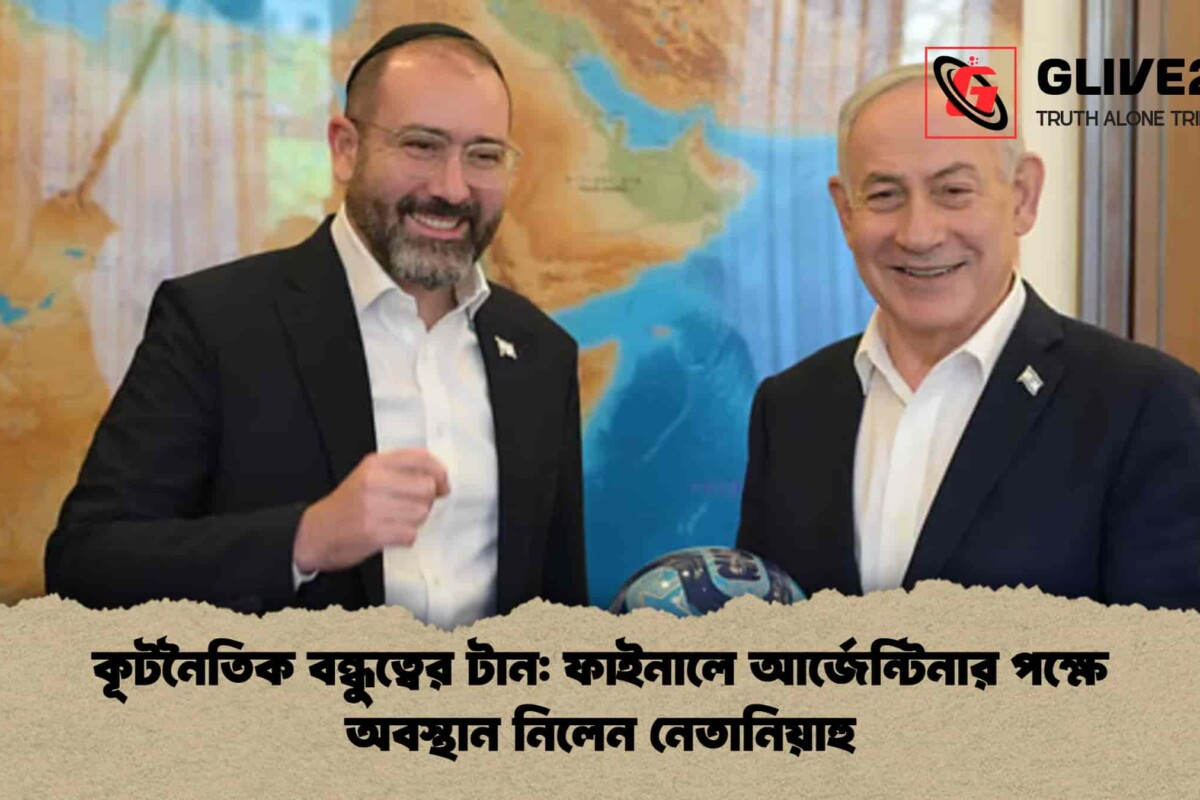 কূটনৈতিক বন্ধুত্বের টান: ফাইনালে আর্জেন্টিনার পক্ষে অবস্থান নিলেন নেতানিয়াহু