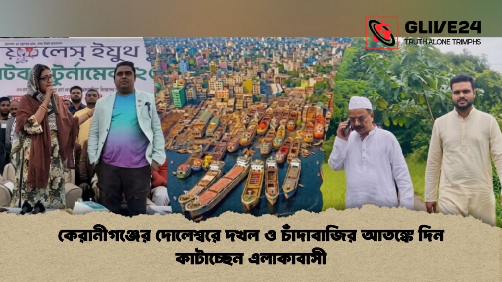 কেরানীগঞ্জের দোলেশ্বরে দখল ও চাঁদাবাজির আতঙ্কে দিন কাটাচ্ছেন এলাকাবাসী কেরানীগঞ্জের দোলেশ্বরে দখল ও চাঁদাবাজির আতঙ্কে দিন কাটাচ্ছেন এলাকাবাসী