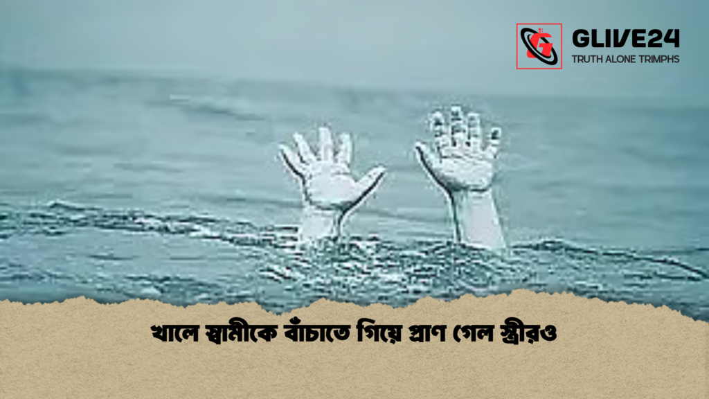 খালে স্বামীকে বাঁচাতে গিয়ে প্রাণ গেল স্ত্রীরও খালে স্বামীকে বাঁচাতে গিয়ে প্রাণ গেল স্ত্রীরও