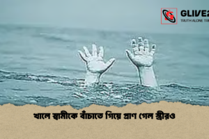 খালে স্বামীকে বাঁচাতে গিয়ে প্রাণ গেল স্ত্রীরও