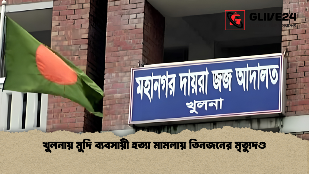 খুলনায় মুদি ব্যবসায়ী হত্যা মামলায় তিনজনের মৃত্যুদণ্ড 1 খুলনায় মুদি ব্যবসায়ী হত্যা মামলায় তিনজনের মৃত্যুদণ্ড