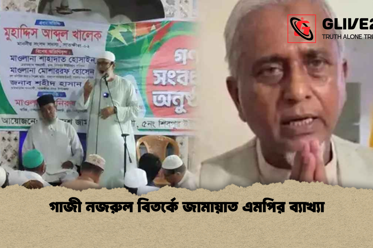 গাজী নজরুল বিতর্কে জামায়াত এমপির ব্যাখ্যা