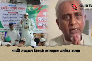 গাজী নজরুল বিতর্কে জামায়াত এমপির ব্যাখ্যা