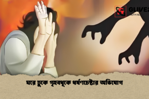 ঘরে ঢুকে গৃহবধূকে ধর্ষণচেষ্টার অভিযোগ