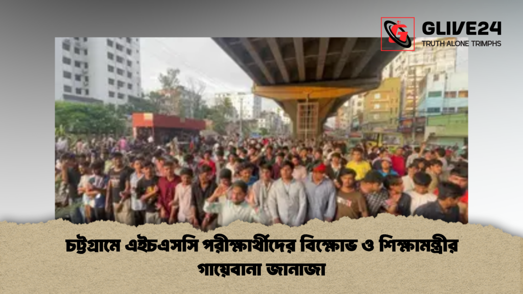 চট্টগ্রামে এইচএসসি পরীক্ষার্থীদের বিক্ষোভ ও শিক্ষামন্ত্রীর গায়েবানা জানাজা 2 চট্টগ্রামে এইচএসসি পরীক্ষার্থীদের বিক্ষোভ ও শিক্ষামন্ত্রীর গায়েবানা জানাজা