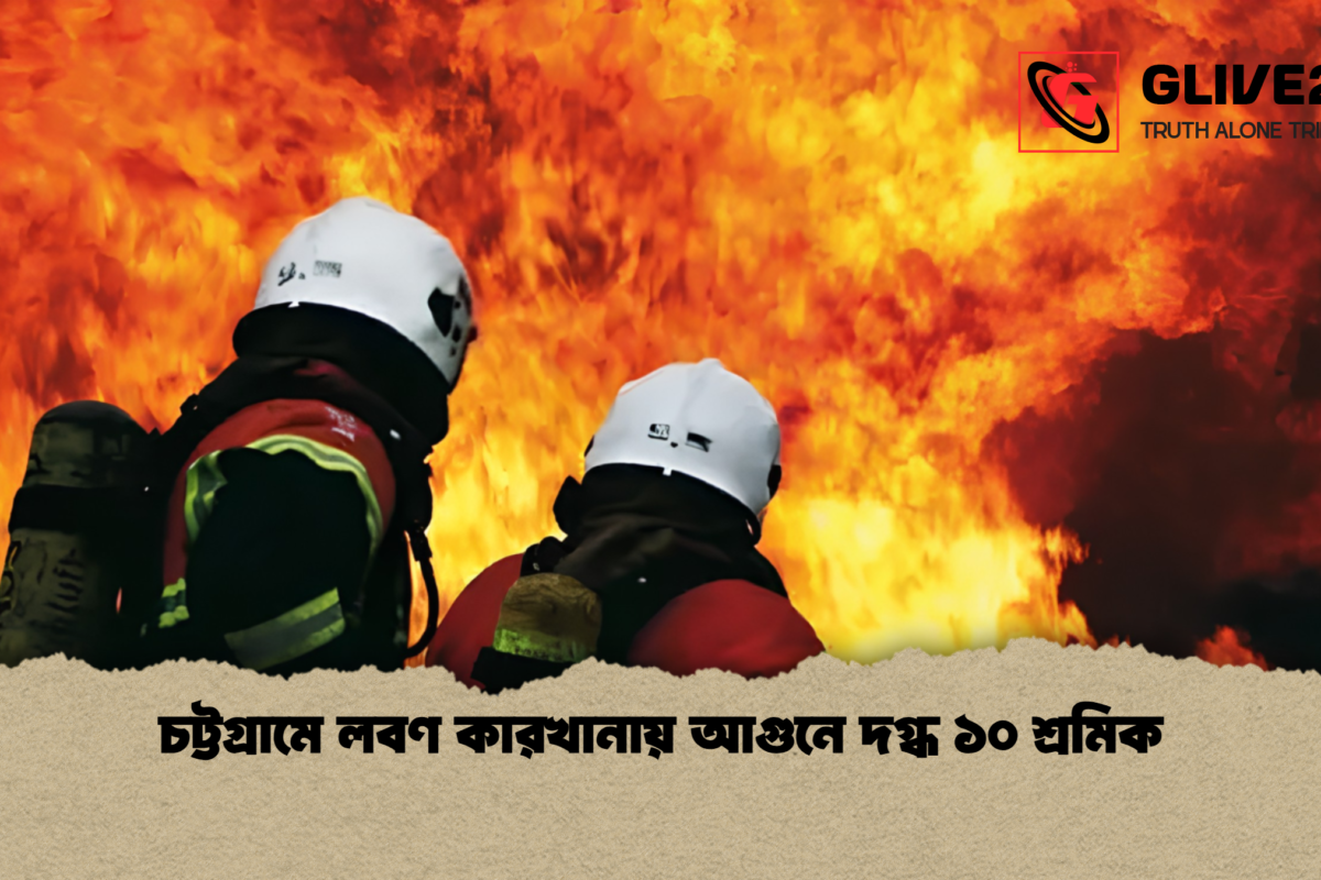 চট্টগ্রামে লবণ কারখানায় আগুনে দগ্ধ ১০ শ্রমিক