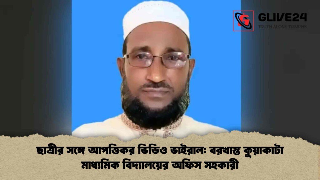 ছাত্রীর সঙ্গে আপত্তিকর ভিডিও ভাইরাল বরখাস্ত কুয়াকাটা মাধ্যমিক বিদ্যালয়ের অফিস সহকারী