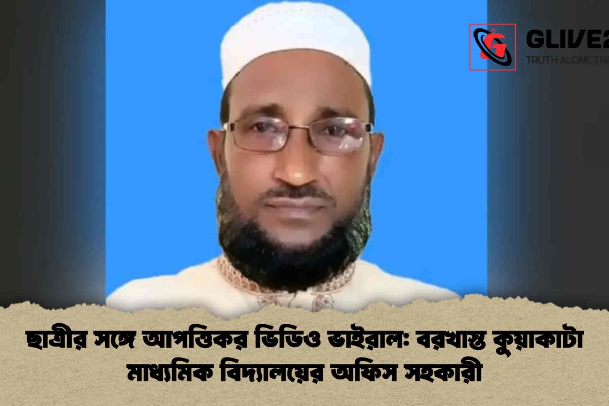ছাত্রীর সঙ্গে আপত্তিকর ভিডিও ভাইরাল: বরখাস্ত কুয়াকাটা মাধ্যমিক বিদ্যালয়ের অফিস সহকারী
