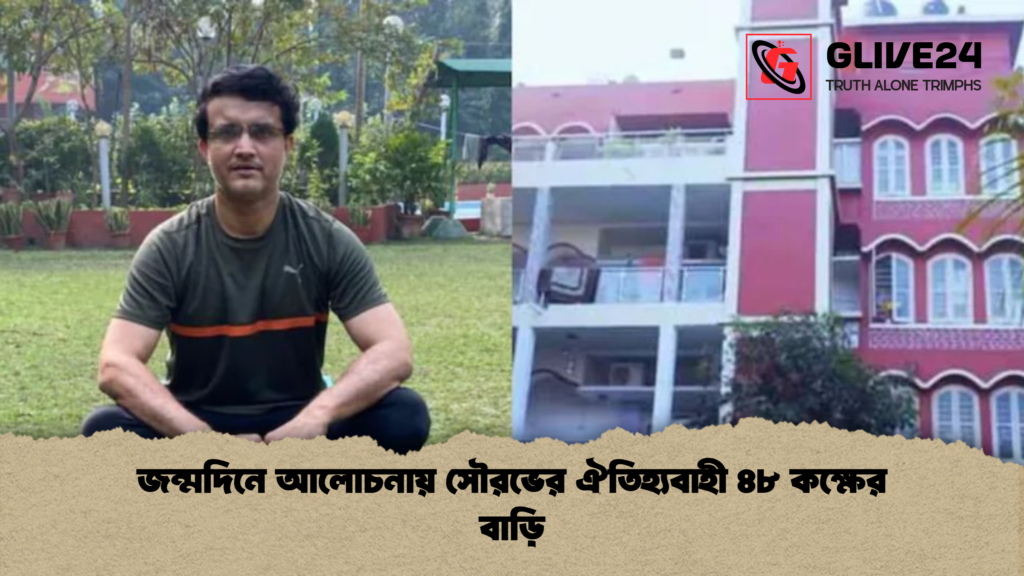জন্মদিনে আলোচনায় সৌরভের ঐতিহ্যবাহী ৪৮ কক্ষের বাড়ি 1 জন্মদিনে আলোচনায় সৌরভের ঐতিহ্যবাহী ৪৮ কক্ষের বাড়ি