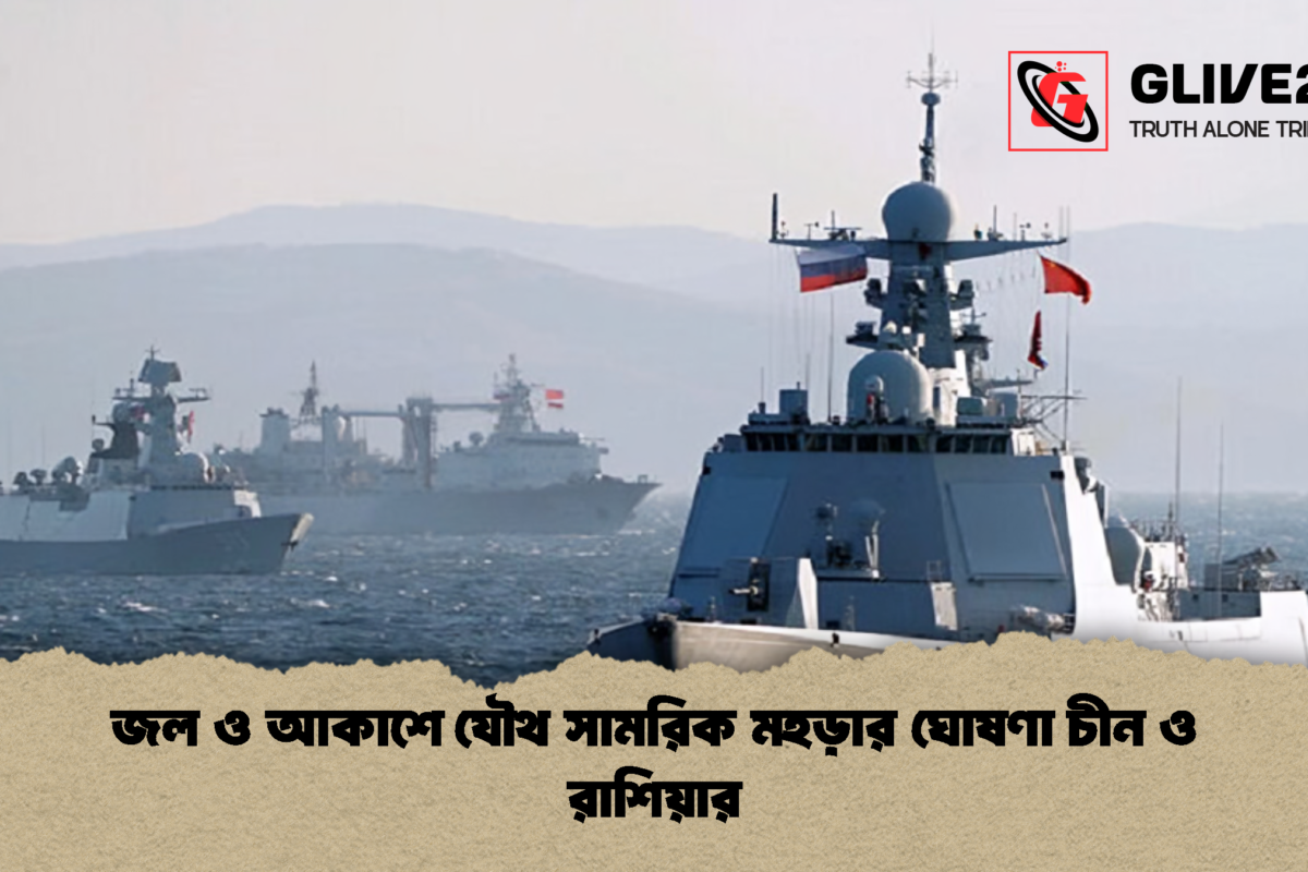জল ও আকাশে যৌথ সামরিক মহড়ার ঘোষণা চীন ও রাশিয়ার