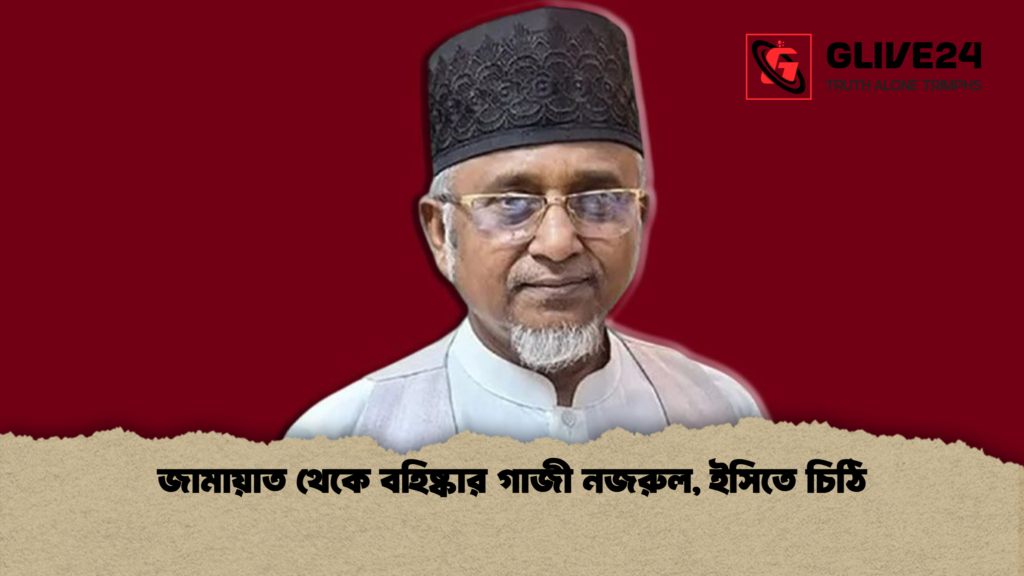 জামায়াত থেকে বহিষ্কার গাজী নজরুল ইসিতে চিঠি জামায়াত থেকে বহিষ্কার গাজী নজরুল, ইসিতে চিঠি