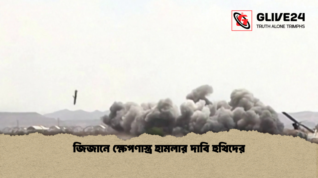 জিজানে ক্ষেপণাস্ত্র হামলার দাবি হুথিদের জিজানে ক্ষেপণাস্ত্র হামলার দাবি হুথিদের